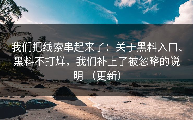 我们把线索串起来了：关于黑料入口、黑料不打烊，我们补上了被忽略的说明 （更新）