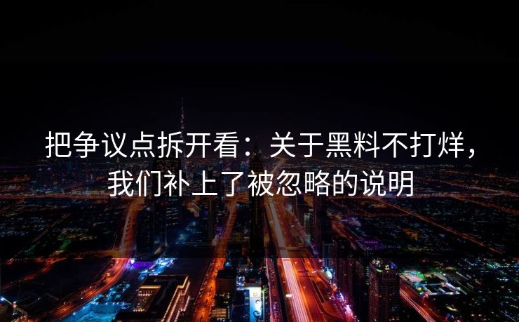 把争议点拆开看：关于黑料不打烊，我们补上了被忽略的说明