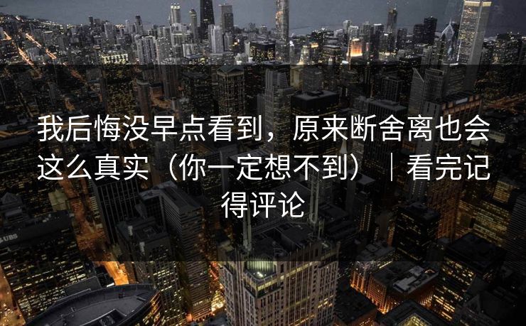 我后悔没早点看到，原来断舍离也会这么真实（你一定想不到）｜看完记得评论