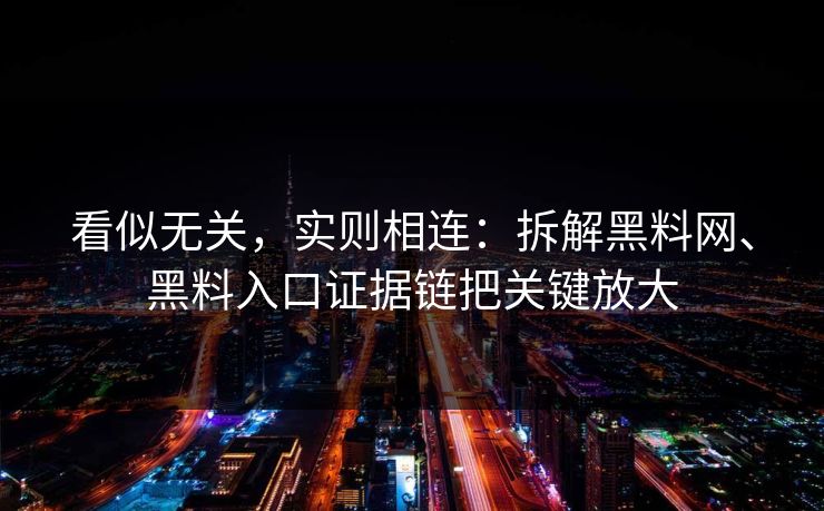 看似无关，实则相连：拆解黑料网、黑料入口证据链把关键放大