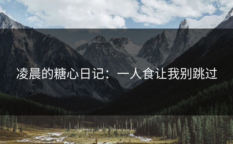 凌晨的糖心日记：一人食让我别跳过